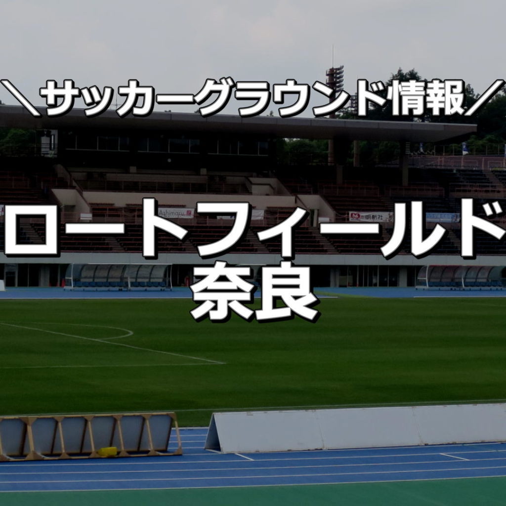 【奈良県】【ロートフィールド奈良】サッカーグラウンド情報｜駐車場無料の奈良クラブの本拠地。青と緑がキレイなグラウンドです！